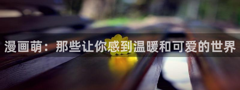 喵趣漫画官网版正版：漫画萌：那些让你感到温暖和可爱的世界